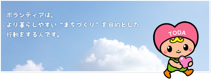 ボランティアは、より暮らしやすい“まちづくり”を目的とした行動をする人です